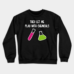 They Let Me Play With Chemicals Crewneck Sweatshirt